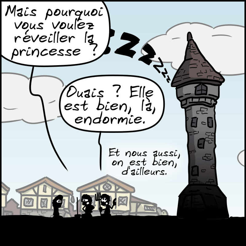 Un paysan demande : « Mais pourquoi vous voulez réveiller la princesse ? » Un autre : « Ouais ? Elle est bien, là, endormie. Et nous aussi, on est bien, d'ailleurs. »