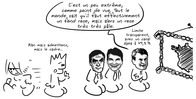 Manuel Valls rejoint les 2 autres guignols et dit : « C'est un peu extrême, comme point de vue. Tout le monde sait qu'il faut effectivement un fond rose, mais alors un rose très très pâle.  Limite transparent, avec un canal alpha à 49,3 %. » La Geekette, blasée aussi, s'en va à son tour. Le Geek tente un dernier : « Nan mais admettons, mais le cadre… »