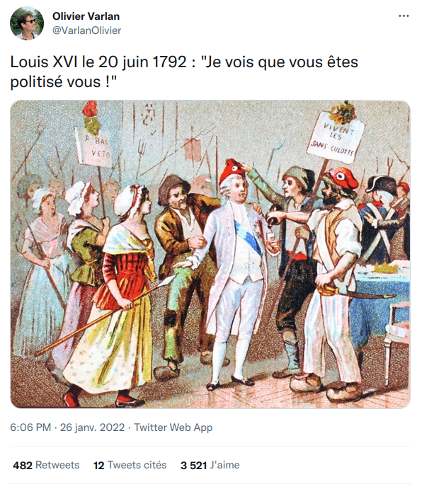 Tweet de Olivier Varlan (@VarlanOlivier) daté du 26 janvier 2022 à 6h06 : « Louis XVI le 20 juin 1792 : “Je vois que vous êtes politisé vous !” » Une peinture montre Louis XVI entouré de révolutionnaires.