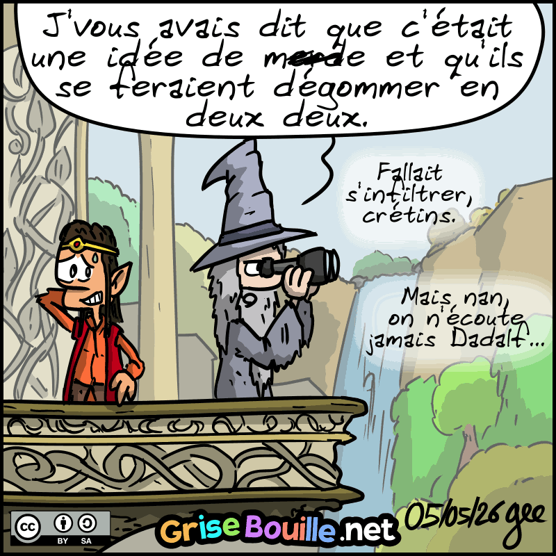 On voit Gandalf regarder dans des jumelles et commenter : « J'vous avais dit que c'était une idée de m#rde et qu'ils se feraient dégommer en deux deux. Fallait s'infiltrer, crétins. Mais nan, on n'écoute jamais Dadalf… » À côte, Elrond est embarrassé. Note : BD sous licence CC BY SA (grisebouille.net), dessinée le 5 mai 2026 par Gee.