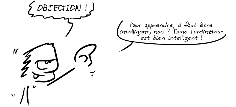 Mème du mec qui fait « OBJECTION ! » : « Pour apprendre, il faut être intelligent, non ? Donc l'ordinateur est bien intelligent ! »