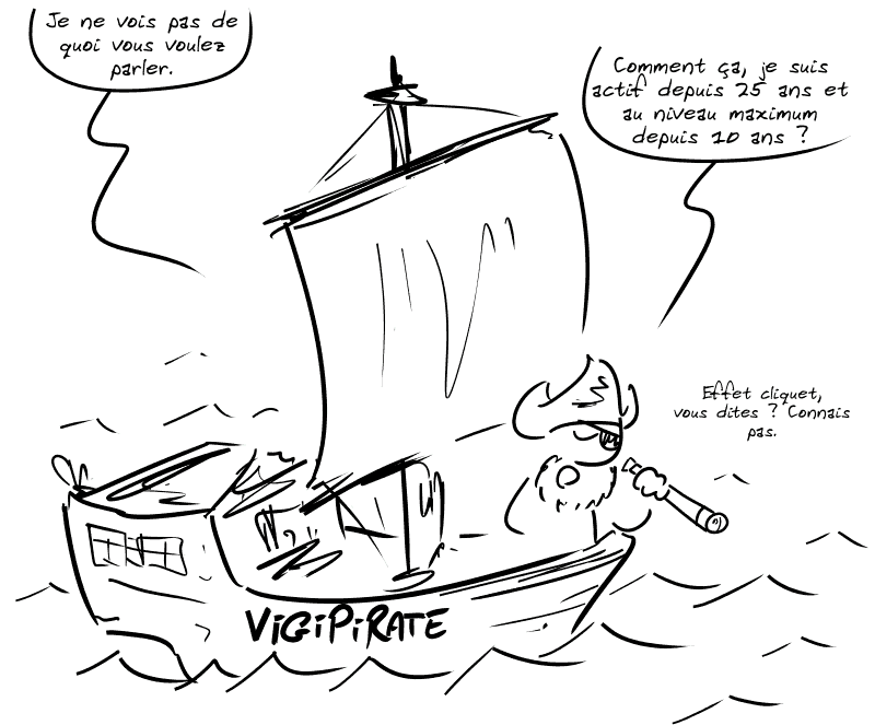 Un pirate sur un bateau « Vigipirate » commente : « Je ne vois pas de quoi vous voulez parler. Comment ça, je suis actif depuis 25 ans et au niveau maximum depuis 10 ans ? Effet cliquet, vous dites ? Connais pas. »