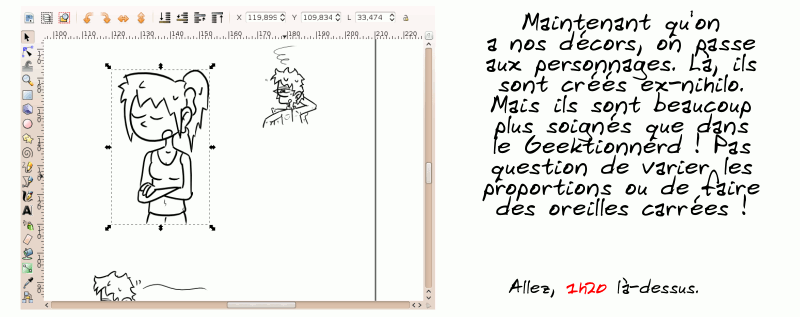 « Maintenant qu'on a nos décors, on passe aux personnages. Là, ils sont créés ex-nihilo. Mais ils sont beaucoup plus soignés que dans le Geektionnerd ! Pas question de varier les proportions ou de faire des oreilles carrées ! Allez, 1h20 là-dessus. »