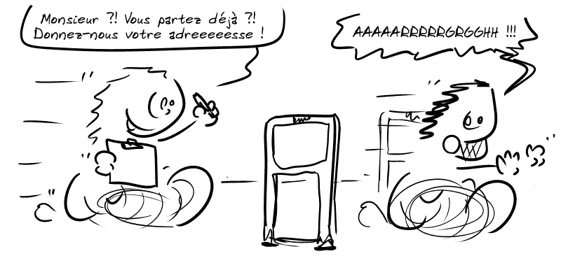 Dans une magasin, une vendeuse avec un petit bloc-note poursuit Gee en criant : « Monsieur ?! Vous partez déjà ?! Donnez-nous votre adreeeeesse ! » Gee s'enfuit, terrifiée : « AAAAARRRRRGRGGHH !!!  »