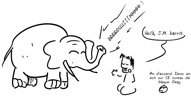 L'éléphant Jean-Marc pousse un cri : « BRRROUUÏÏÏMMMPP ! » Gee commente : « Voilà, J.M. barrit. » Le smiley : « Ah d'accord. Donc on est sur CE niveau de blague. Okay. »