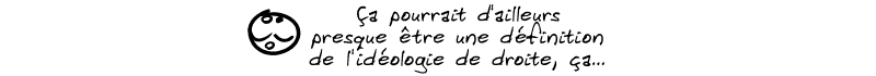 Le smiley : « Ça pourrait d'ailleurs presque être une définition de l'idéologie de droite, ça… »