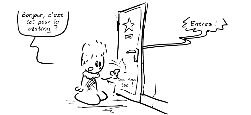 Pimprenelle frappe à une porte (« Toc toc toc ! ») avec une étoile dessus : « Bonjour, c'est ici pour le casting ? » Quelqu'un répond, à l'intérieur : « Entrez ! »