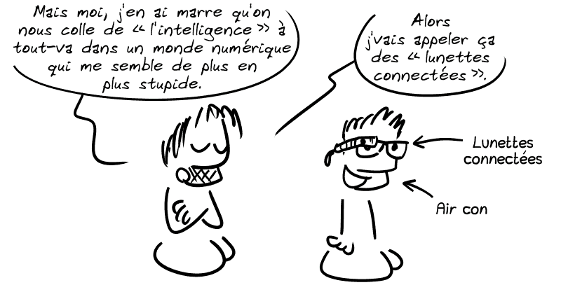Gee dit : « Mais moi, j'en ai marre qu'on nous colle de “l'intelligence” à tout-va dans un monde numérique qui me semble de plus en plus stupide. Alors j'vais appeler ça des “lunettes connectées”. » On voit un homme avec des lunettes connectées. Une flèche indique « lunettes connectées », une autre « air con ».