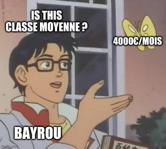 Mème : un mec tagué « Bayrou » regarde un papillon tagué « 4 000 € par mois » et dit « is this class moyenne ? »