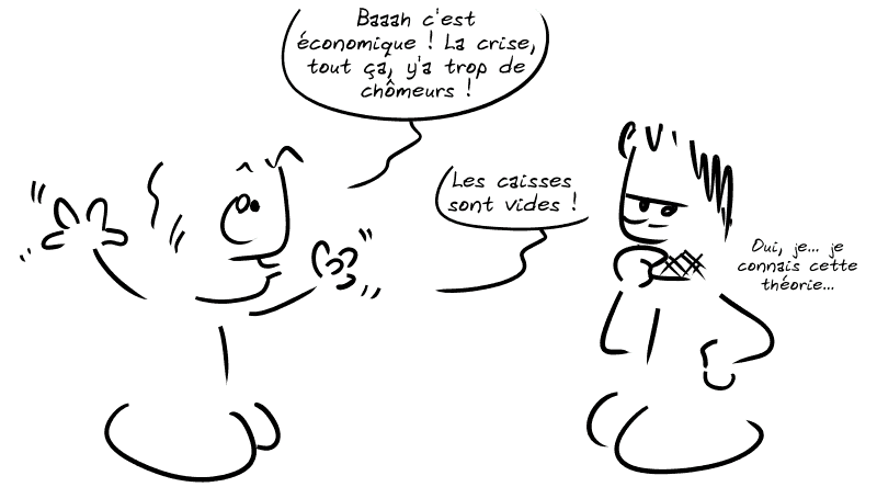 Un mec lambda s'écrie en agitant les bras : « Baaah c'est économique ! La crise, tout ça, y'a trop de chômeurs !  Les caisses sont vides ! » Gee, dubitatif, dit : « Oui, je… je connais cette théorie… »