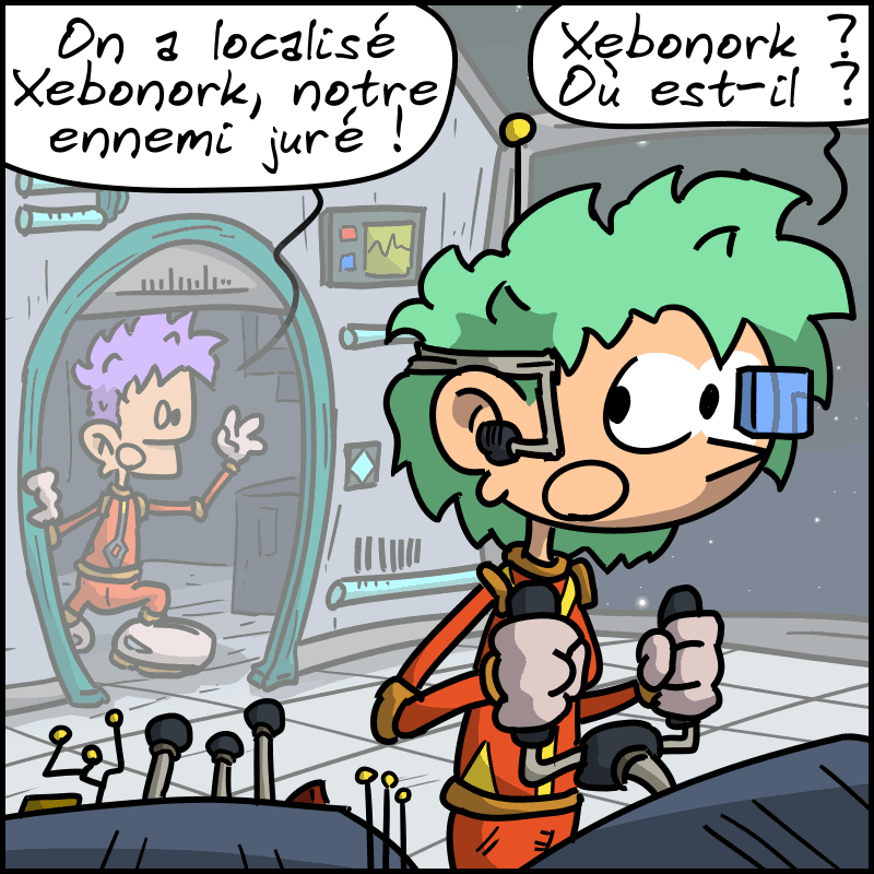 Dans un vaisseau spatial futuriste, un homme arrive tout content et s'exclame : « On a localisé Xebonork, notre ennemi juré ! » Sa copilote répond : « Xebonork ? Où est-il ? »