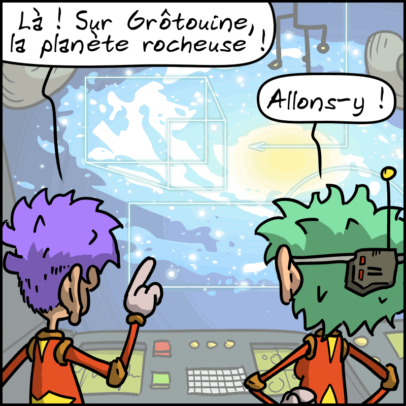 On voit un plan d'une galaxie. L'homme indique : « Là ! Sur Grôtouine, la planète rocheuse ! » La femme répond : « Allons-y ! »