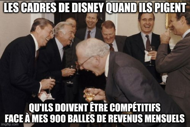 Mème. Des hommes riches rigolent, tagués « Les cadres de chez Disney quand ils pigent qu'ils doivent être compétitifs face à mes 900 balles de revenus mensuels ».