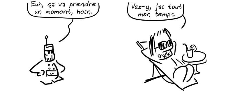Le robot est pas content : « Euh, ça va prendre un moment, hein. » Gee, allongé dans la chaise longue : « Vas-y, j'ai tout mon temps. »