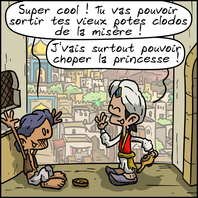 L'autre dit : « Super cool ! Tu vas pouvoir sortir tes vieux potes clodos de la misère ! » Aladin répond, tout content : « Je vais surtout pouvoir choper la princesse. »